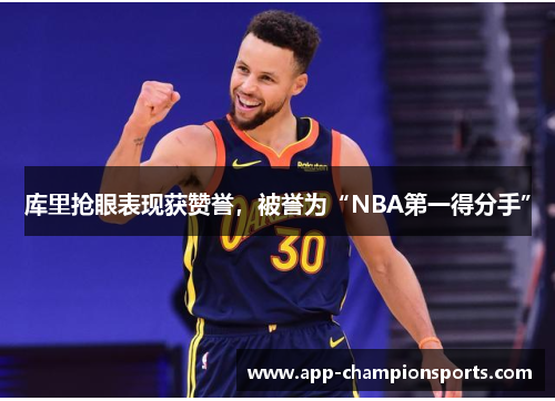 库里抢眼表现获赞誉，被誉为“NBA第一得分手”